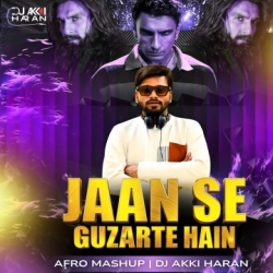 Jaan Se Guzarte Hain (Afro Mashup) - Dj Akki Haran Mp3 Song