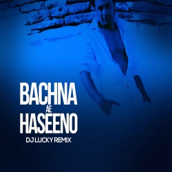 Bachna Ae Haseeno (Remix) - DJ Lucky Mp3 Song