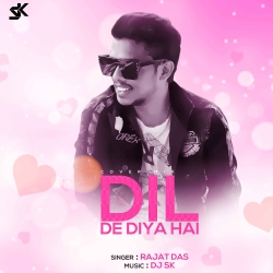 Dil De Diya Hai - DJ SK Ft. Rajat Das Mp3 Song